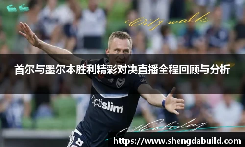 首尔与墨尔本胜利精彩对决直播全程回顾与分析